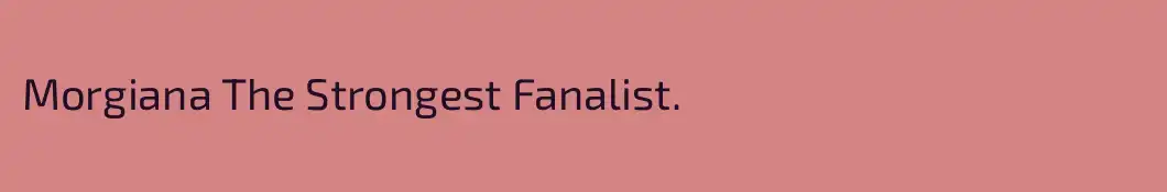 Morgiana The Strongest Fanalist.